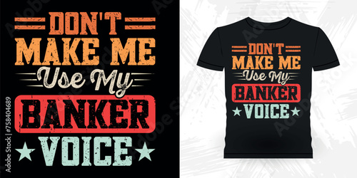 Don't Make Me Use My Banker Voice Funny Loan Officer Retro Vintage Banker T-shirt Design