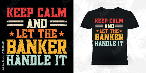 Keep Calm And Let The Banker Handle It Funny Loan Officer Retro Vintage Banker T-shirt Design