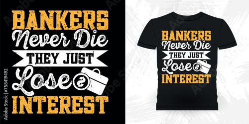Banker Never Die They Just Lose Interest Funny Loan Officer Retro Vintage Banker T-shirt Design