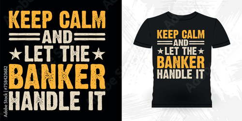 Keep Calm And Let The Banker Handle It Funny Loan Officer Retro Vintage Banker T-shirt Design