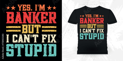 Yes I'm Banker But I Can't Fix Stupid Funny Loan Officer Retro Vintage Banker T-shirt Design