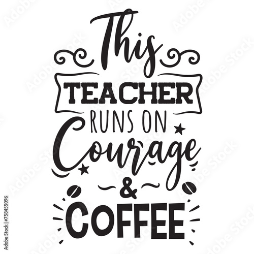 This Teacher Runs On Courage and Coffee. Vector Design on White Background