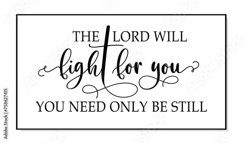 The Lord will fight for you, you need only be steel. Bible, religious vector quote. Typography poster christian quote. Modern design frame. Vector word illustration. Wall art sign bedroom, wall decor.
