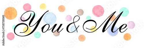 YOU AND ME black PNG calligraphy with watercolor circles on transparent background	
