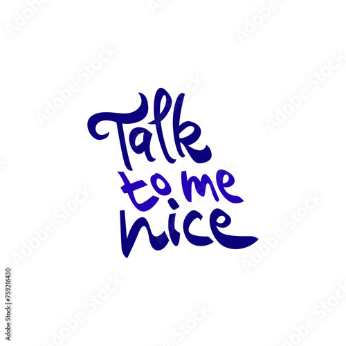 Talk to me nice hand drawn lettering inspirational and motivational quote