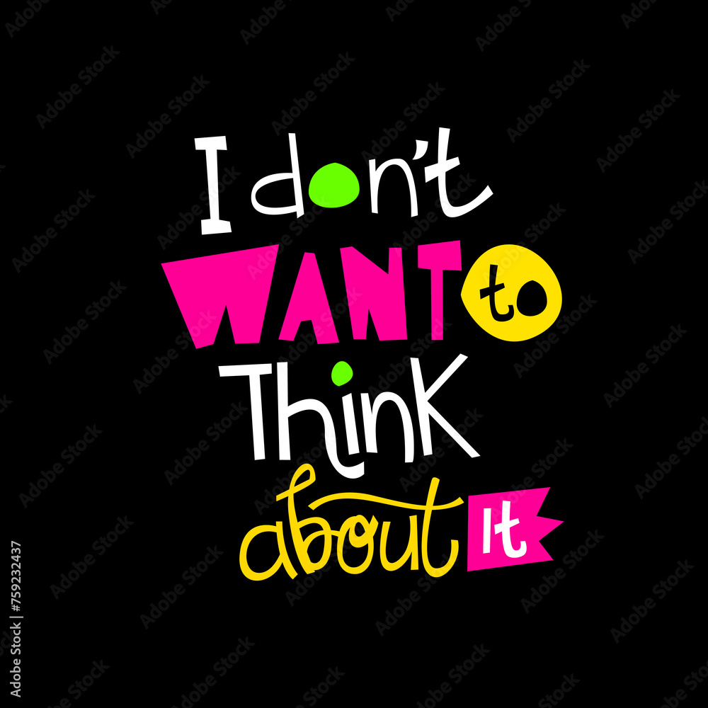 I don't want to think about it hand drawn lettering inspirational and motivational quote I don't want to think about it hand drawn lettering inspirational and motivational quote