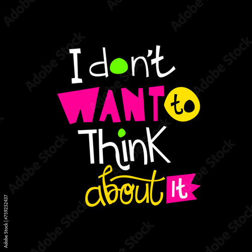 I don't want to think about it hand drawn lettering inspirational and motivational quote