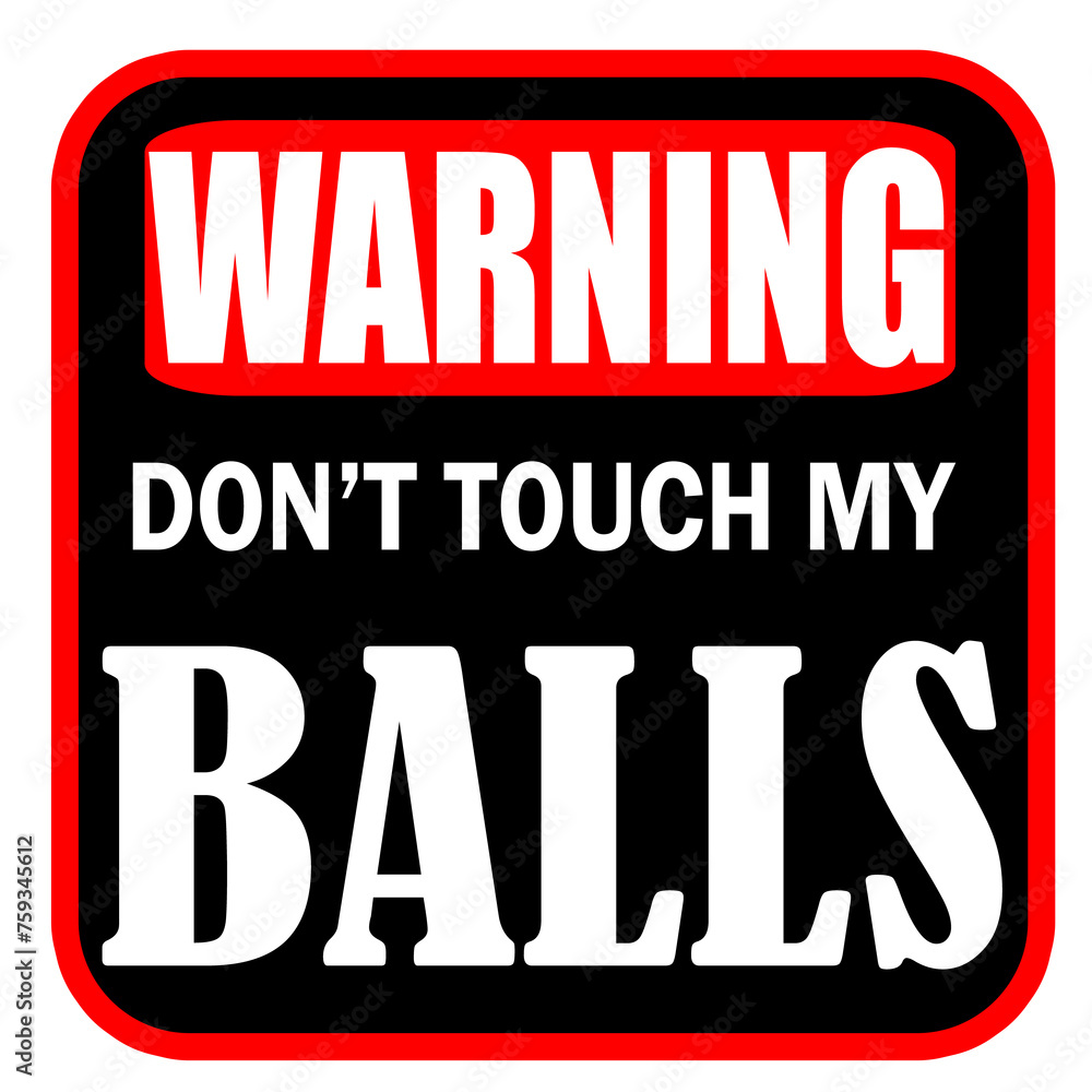 Warning do not touch my balls Warning do not touch my balls