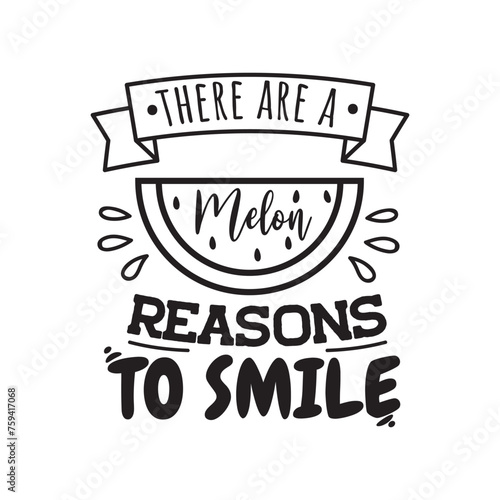 There Are A Melon Reasons To Smile. Vector Design on White Background