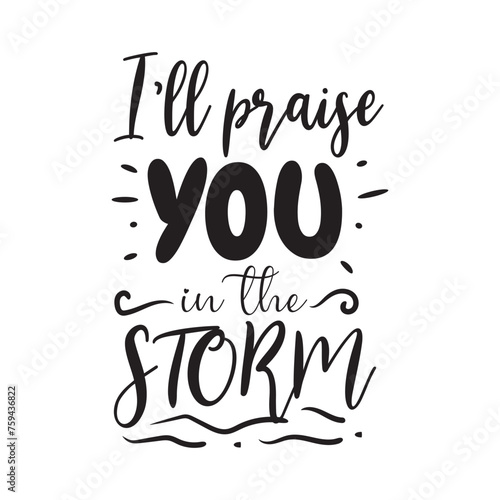 I'll Praise You In The Storm. Vector Design on White Background