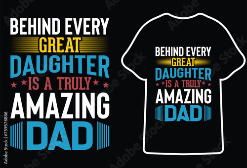 Behind great daughter is a truly amazing Dad,Fathers day t shirt design,ost Popular father's day Quotes for typography t shirt design