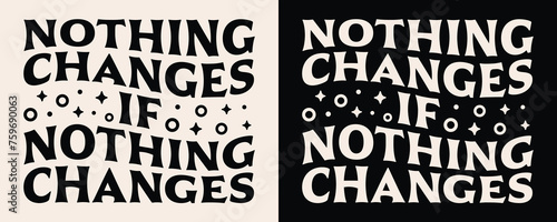 Nothing changes if nothing changes lettering. Personal development retro vintage groovy wavy letters poster. Motivational quotes for girls women shirt design clothing and print text vector cut file.