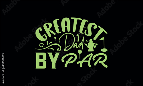 greatest dad by par- Golf T shirt Design, Modern calligraphy,Hand drawn vintage illustration with hand-lettering and decoration elements,Cut Files for Cricut Svg, Illustration for prints on bags, Silh