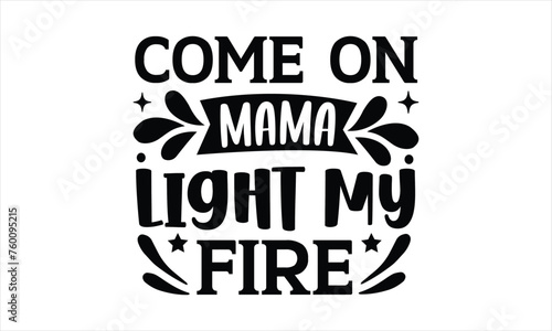 Come on mama light my fire - Barbecue t shirt design, Hand written vector sign Handmade calligraphy vector illustration, Cut File For Cricut Funny Quote EPS,