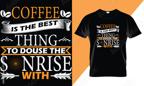 Coffee is the best think to douse the sunrise with. Vector typography t shirt design for coffeelover. Coffee tee quote.