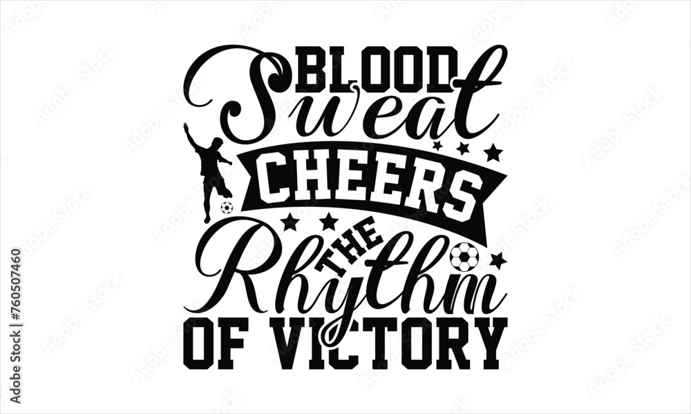 Blood Sweat Cheers The Rhythm Of Victory - Soccer T-Shirt Design, Football Quotes, Handmade Calligraphy Vector Illustration, Stationary Or As A Posters, Cards, Banners. Blood Sweat Cheers The Rhythm Of Victory - Soccer T-Shirt Design, Football Quotes, Handmade Calligraphy Vector Illustration, Stationary Or As A Posters, Cards, Banners.
