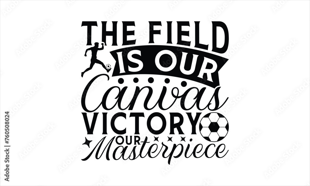 Fototapeta premium The Field Is Our Canvas Victory Our Masterpiece - Soccer T-Shirt Design, Game Quotes, This Illustration Can Be Used As A Print On T-Shirts And Bags, Posters, Cards, Mugs.