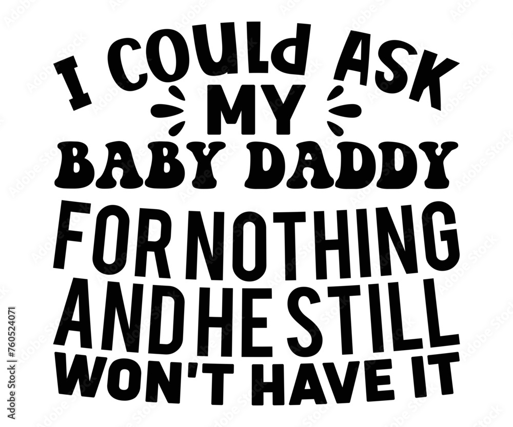 I Could Ask My Baby Daddy For Nothing And He Still Won't Have It,Calligraphy T-shirt,Typograpy T-shirt,Cut File,Inastant Download, T-shirt Svg,Wine Quotes,Calligrapy Quotes I Could Ask My Baby Daddy For Nothing And He Still Won't Have It,Calligraphy T-shirt,Typograpy T-shirt,Cut File,Inastant Download, T-shirt Svg,Wine Quotes,Calligrapy Quotes