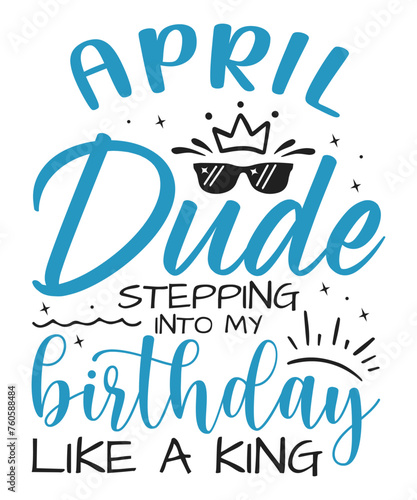 April dude birthday king design Birthday King SVG Cut File | Kids Birthday Svg | Birthday Gift | Funny Quote Svg | Birthday Dude T-shirt Design