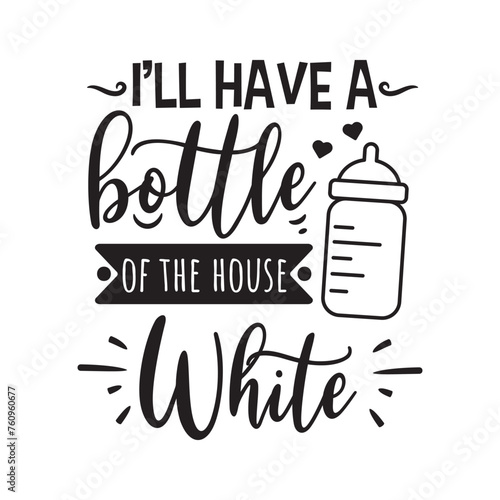 I'll Have A Bottle Of The House White Vector Design on White Background