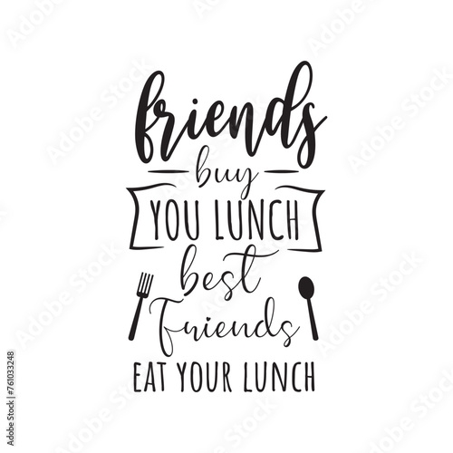 Friends Buy You Lunch Best Friends Eat You Lunch. Vector Design on White Background