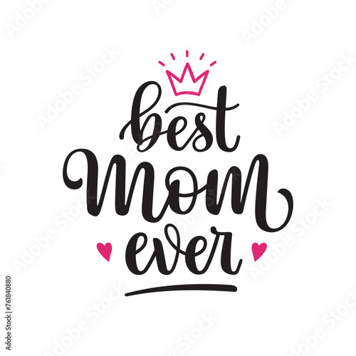 Best mom ever hand lettered text. Mothers day greetings