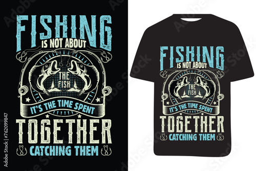 Fishing in not about the fish it's the time spent together catching them fishing typography awesome t shirt design vector image