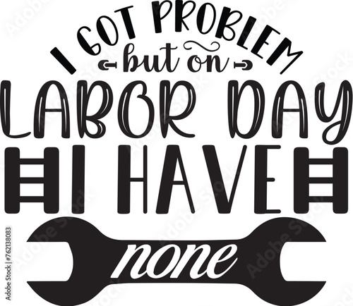 I got problem but on labor day i have none