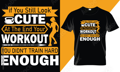 If tou still look cute at the end your workout you did't train hard enough.Typography t shirt design for gym lover.Gym tee quote.