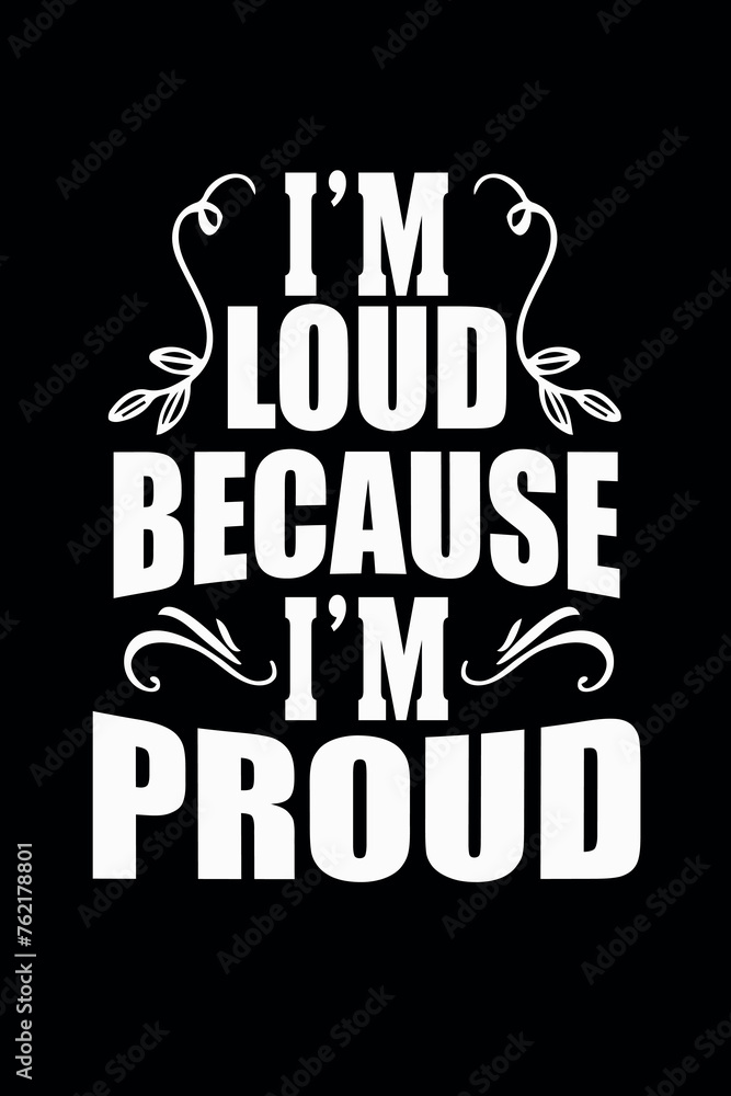 I am loud because I am proud t-shirt design