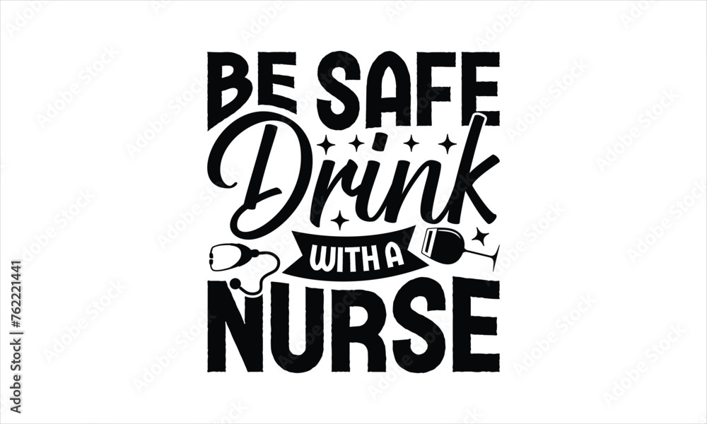 Be safe drink with a nurse - Nurse T- Shirt Design, Hospital, Hand Drawn Lettering Phrase, For Cards Posters And Banners, Template. 