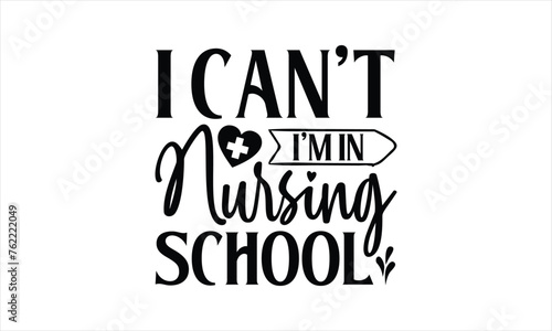 I can't I'm in nursing school - Nurse T- Shirt Design, Medicine, Conceptual Handwritten Phrase T Shirt Calligraphic Design, Inscription For Invitation And Greeting Card, Prints And Posters, Template.