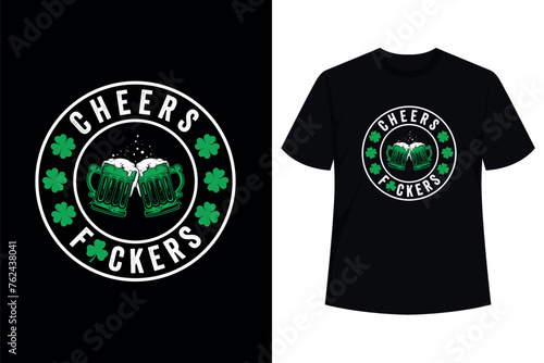 Cheers Fckers' St Patricks Day Men Women Beer Drinking Funny T-Shirt