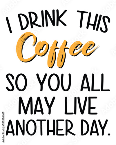 I Drink This Coffee So You Al May Live Another Day Tshirt Mug Poste Ideas for Men Women