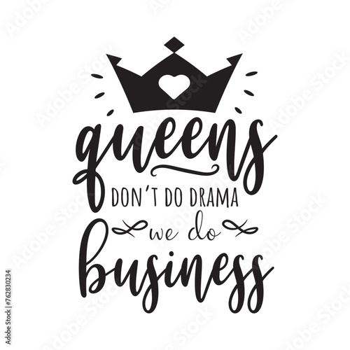 Queens Don't Do Drama, We Do Business. Vector Design on White Background