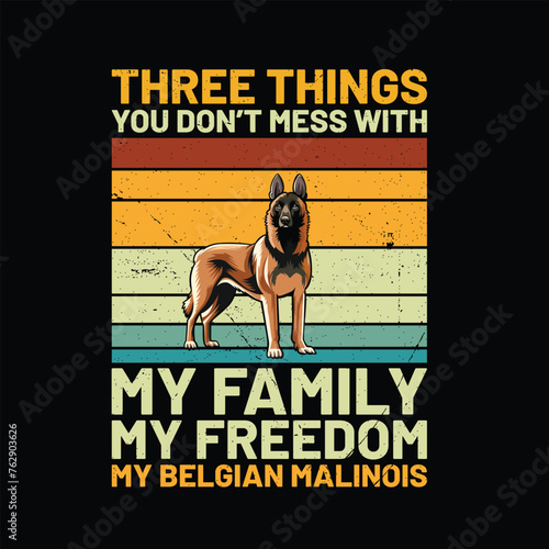
Three Things You Don't Mess With My Family My Freedom My Belgian Malinois Retro T-Shirt Design Vector

