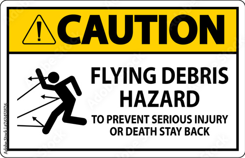 Caution Sign, Flying Debris Hazard - To Prevent Serious Injury Or Death Stay Back