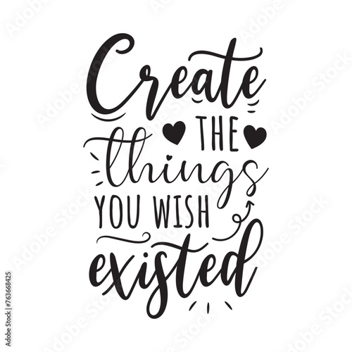 Create The Things You Wish Existed Vector Design on White Background