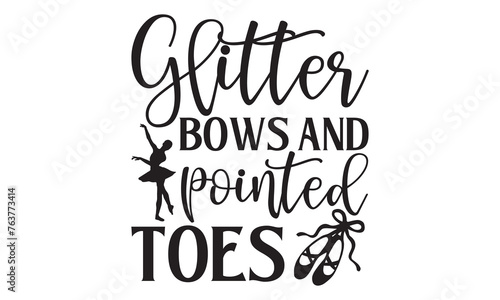 Glitter Bows And Pointed Toes - Ballet T shirt Design  Handmade calligraphy vector illustration  used for poster  simple  lettering  For stickers  mugs  etc.