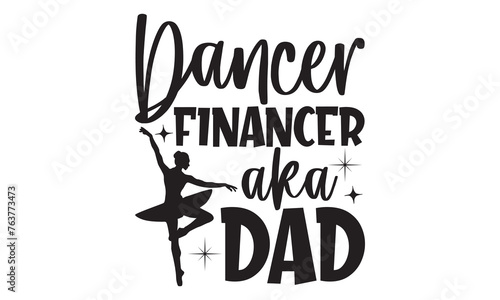 Dancer Financer Aka Dad - Ballet T shirt Design, Handmade calligraphy vector illustration, Cutting and Silhouette, for prints on bags, cups, card, posters. photo