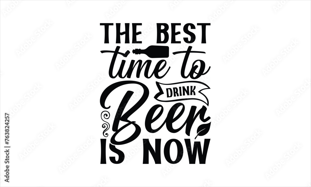 The best time to drink beer is now - Beer T-Shirt Design, Brew, Hand Drawn Lettering Phrase, For Cards Posters And Banners, Template. 