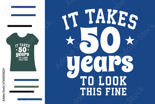 it takes 50 years to look this fine t shirt design