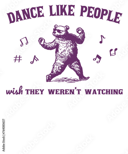 Dance like people wish they weren't watching bear Funny Vintage Animal Saying for Print on T-shirt, Apparel, Sweatshirt, graphic tee digital download file SVG vector file illustration