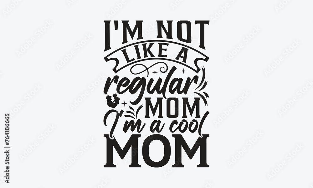 I'm not like a regular mom - MOM T-shirt Design,  Isolated on white background, This illustration can be used as a print on t-shirts and bags, cover book, templet, stationary or as a poster.