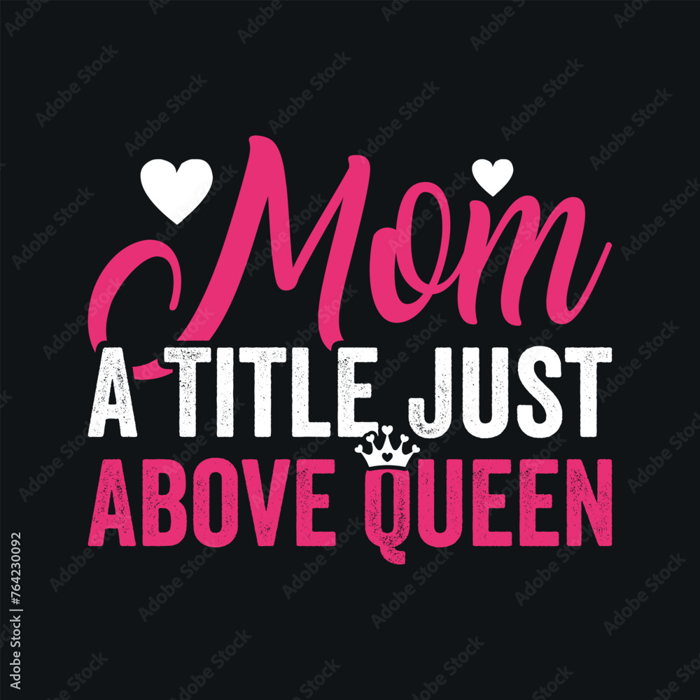 Mom A Title Just Above Queen. Mother's Day T-Shirt Design, Posters, Greeting Cards, Textiles, and Sticker Vector Illustration