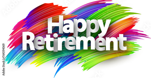 Happy retirement paper word sign with colorful spectrum paint brush strokes over white.