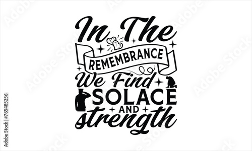 In Remembrance We Find Solace And Strength - Memorial T-Shirt Design, Freedom Quotes, This Illustration Can Be Used As A Print On T-Shirts And Bags, Posters, Cards, Mugs.