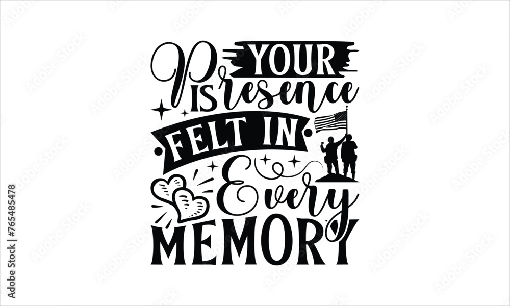 Your Presence Is Felt In Every Memory - Memorial T-Shirt Design, Military Quotes, Handwritten Phrase Calligraphy Design, Hand Drawn Lettering Phrase Isolated On White Background.