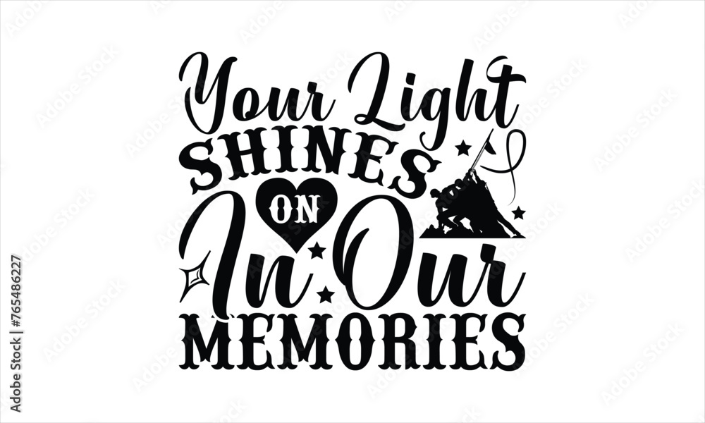 Your Light Shines On In Our Memories - Memorial T-Shirt Design, Army Quotes, Handmade Calligraphy Vector Illustration, Stationary Or As A Posters, Cards, Banners.