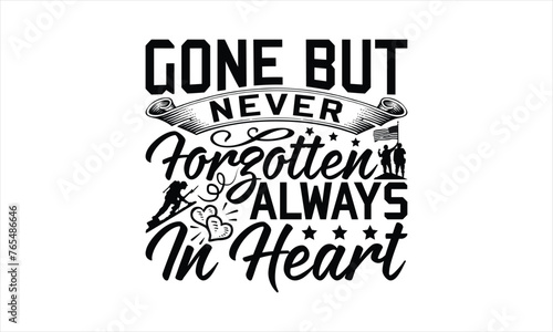 Gone But Never Forgotten Always In Heart - Memorial T-Shirt Design, Military Quotes, Handwritten Phrase Calligraphy Design, Hand Drawn Lettering Phrase Isolated On White Background.